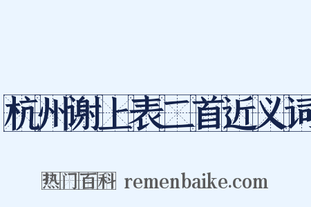 杭州谢上表二首近义词是什么意思的图片
